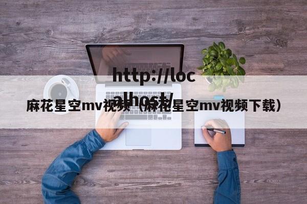 麻花星空mv视频（麻花星空mv视频下载）