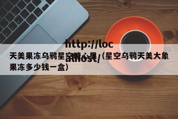 天美果冻乌鸦星空糖心里（星空乌鸦天美大象果冻多少钱一盒）