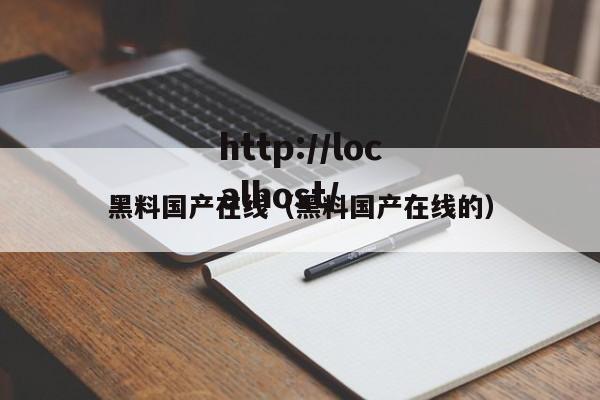 黑料国产在线（黑料国产在线的）